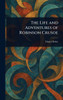 The Life and Adventures of Robinson Crusoe - (Hardback or Cased Book)