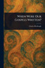 When Were Our Gospels Written? - 9781023169783