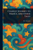 Charles' Journey to France, and Other Tales