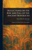 Reflections on the Rise and Fall of the Ancient Republicks - (Hardback or Cased Book)