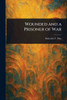 Wounded and a Prisoner of War - (Paperback or Softback)