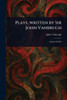 Plays, Written by Sir John Vanbrugh - 9781023236881