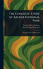 The Geologic Story of Arches National Park - (Hardback or Cased Book)