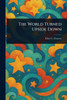 The World Turned Upside Down - 9781023241731