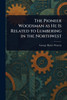 The Pioneer Woodsman as He Is Related to Lumbering in the Northwest - (Paperback or Softback)