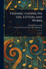 Frederic Chopin: His Life, Letters, and Works - 9781023261579
