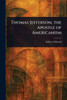 Thomas Jefferson, the Apostle of Americanism - (Paperback or Softback)