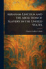 Abraham Lincoln and the Abolition of Slavery in the United States - (Paperback or Softback)