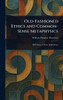 Old-Fashioned Ethics and Common-Sense Metaphysics - (Hardback or Cased Book)
