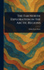 The Far North: Exploration in the Arctic Regions - (Hardback or Cased Book)