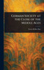German Society at the Close of the Middle Ages - (Hardback or Cased Book)