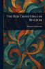 The Red Cross Girls in Belgium - (Paperback or Softback)