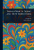 Things Worth Doing and How To Do Them - (Paperback or Softback)