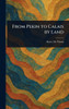 From Pekin to Calais by Land - (Hardback or Cased Book)