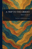 A Trip to the Orient - (Paperback or Softback)