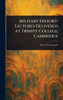 Military History: Lectures Delivered at Trinity College, Cambridge - (Hardback or Cased Book)