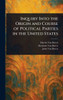 Inquiry Into the Origin and Course of Political Parties in the United States - (Hardback or Cased Book)