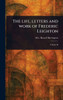 The Life, Letters and Work of Frederic Leighton - 9781023413435
