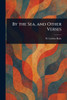 By the Sea, and Other Verses - (Paperback or Softback)