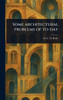 Some Architectural Problems of To-day - (Hardback or Cased Book)