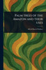 Palm Trees of the Amazon and Their Uses - (Paperback or Softback)