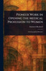 Pioneer Work in Opening the Medical Profession to Women - (Paperback or Softback)