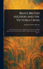 Brave British Soldiers and the Victoria Cross - (Hardback or Cased Book)