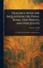Dealings With the Inquisition; Or, Papal Rome, Her Priests, and Her Jesuits - (Hardback or Cased Book)