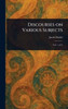 Discourses on Various Subjects - (Hardback or Cased Book)