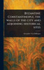 Byzantine Constantinople, the Walls of the City and Adjoining Historical Sites - (Hardback or Cased Book)