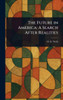 The Future in America: A Search After Realities - (Hardback or Cased Book)