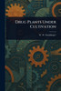 Drug Plants Under Cultivation - (Paperback or Softback)