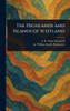 The Highlands and Islands of Scotland - (Hardback or Cased Book)
