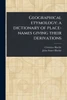Geographical Etymology: a Dictionary of Place-names Giving Their Derivations - (Paperback or Softback)
