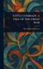 Little Comrade: a Tale of the Great War - (Hardback or Cased Book)