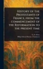 History of the Protestants of France, From the Commencement of the Reformation to the Present Time - (Hardback or Cased Book)