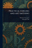 Practical Forging and Art Smithing - (Paperback or Softback)