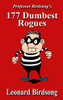 Professor Birdsong's 177 Dumbest Rogues (Thieves, Thugs, & Rogues Series)
