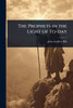 The Prophets in the Light of To-day - (Paperback or Softback)