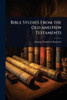 Bible Studies From the Old and New Testaments - (Paperback or Softback)