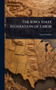 The Iowa State Federation of Labor - (Hardback or Cased Book)
