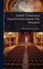 Three Comedies Translated From the Spanish - (Hardback or Cased Book)