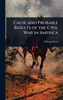 Cause and Probable Results of the Civil War in America - (Hardback or Cased Book)