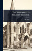 The Organized Sunday School - (Hardback or Cased Book)