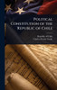 Political Constitution of the Republic of Chile - (Hardback or Cased Book)