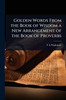 Golden Words From the Book of Wisdom a New Arrangement of the Book of Proverbs - (Paperback or Softback)