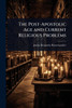 The Post-Apostolic Age and Current Religious Problems - (Paperback or Softback)