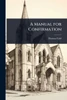 A Manual for Confirmation - (Paperback or Softback)