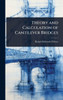 Theory and Calculation of Cantilever Bridges - (Hardback or Cased Book)