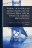 Report of the Board of Engineers, to the Citizens' Association, Upon the Chicago Water Supply - (Paperback or Softback)